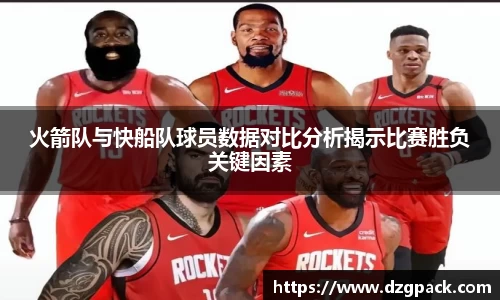 火箭队与快船队球员数据对比分析揭示比赛胜负关键因素